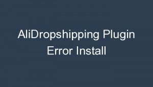 Read more about the article AliDropshipping Plugin Error Install