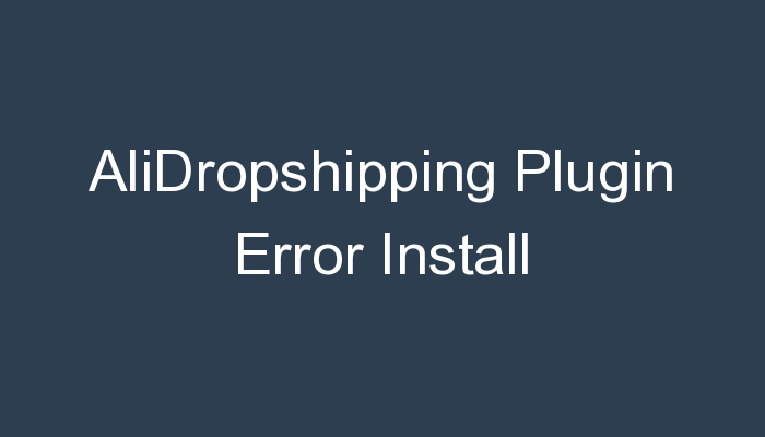 You are currently viewing AliDropshipping Plugin Error Install