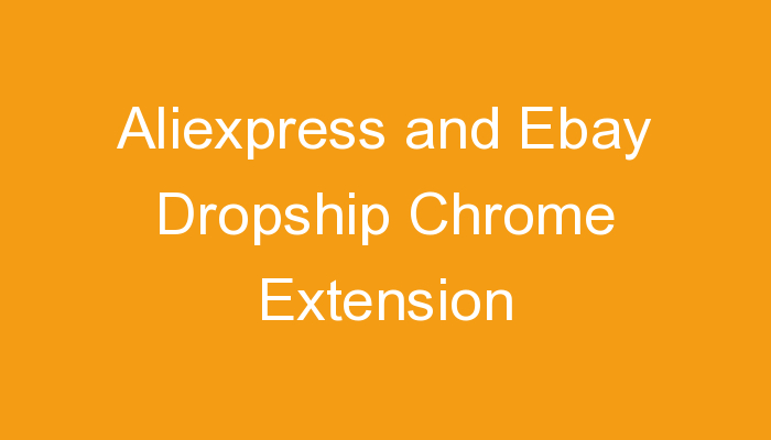 You are currently viewing Aliexpress and Ebay Dropship Chrome Extension