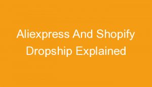 Read more about the article Aliexpress And Shopify Dropship Explained