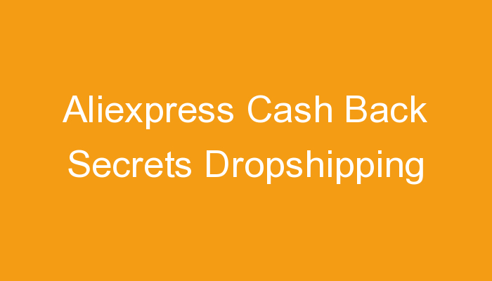 You are currently viewing Aliexpress Cash Back Secrets Dropshipping