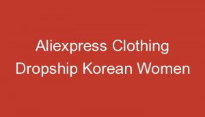 Read more about the article Aliexpress Clothing Dropship Korean Women