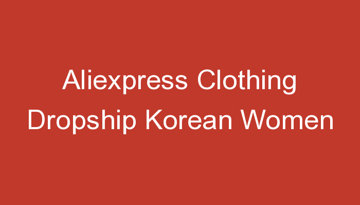 You are currently viewing Aliexpress Clothing Dropship Korean Women