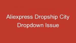 Read more about the article Aliexpress Dropship City Dropdown Issue