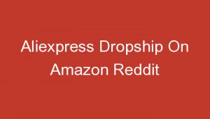 Read more about the article Aliexpress Dropship On Amazon Reddit