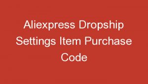 Read more about the article Aliexpress Dropship Settings Item Purchase Code