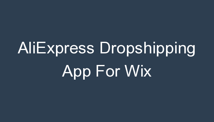 You are currently viewing AliExpress Dropshipping App For Wix
