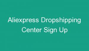 Read more about the article Aliexpress Dropshipping Center Sign Up