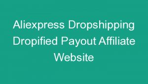 Read more about the article Aliexpress Dropshipping Dropified Payout Affiliate Website