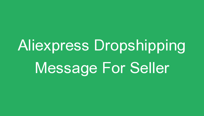 You are currently viewing Aliexpress Dropshipping Message For Seller