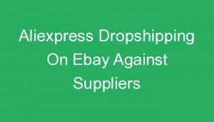 Read more about the article Aliexpress Dropshipping On Ebay Against Suppliers