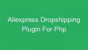 Read more about the article Aliexpress Dropshipping Plugin For Php