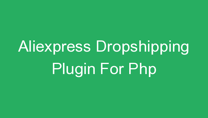 You are currently viewing Aliexpress Dropshipping Plugin For Php