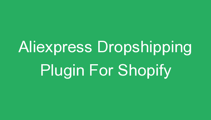 You are currently viewing Aliexpress Dropshipping Plugin For Shopify