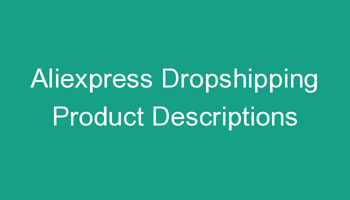 You are currently viewing Aliexpress Dropshipping Product Descriptions
