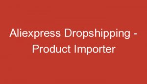 Read more about the article Aliexpress Dropshipping – Product Importer