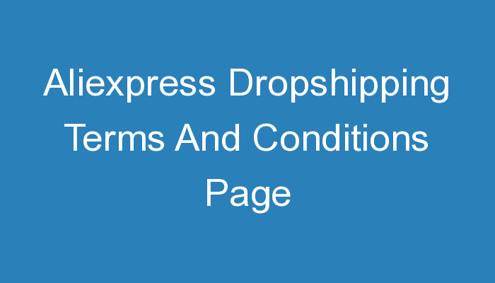 You are currently viewing Aliexpress Dropshipping Terms And Conditions Page