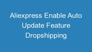 Read more about the article Aliexpress Enable Auto Update Feature Dropshipping