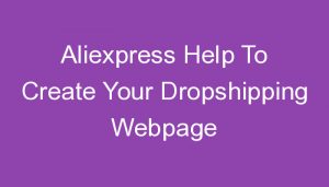 Read more about the article Aliexpress Help To Create Your Dropshipping Webpage