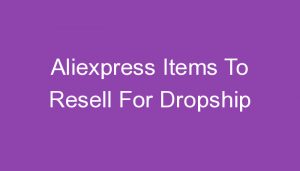 Read more about the article Aliexpress Items To Resell For Dropship