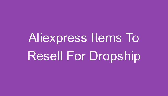You are currently viewing Aliexpress Items To Resell For Dropship