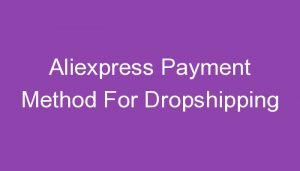 Read more about the article Aliexpress Payment Method For Dropshipping