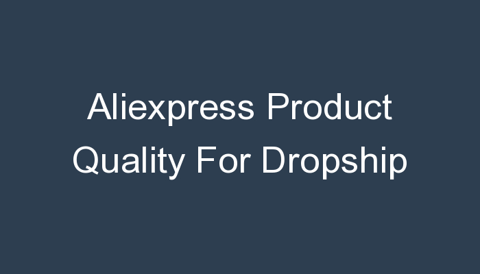 You are currently viewing Aliexpress Product Quality For Dropship