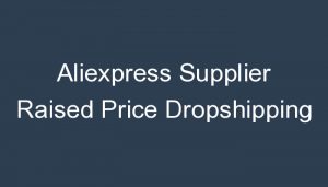 Read more about the article Aliexpress Supplier Raised Price Dropshipping