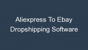 Read more about the article Aliexpress To Ebay Dropshipping Software