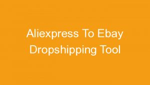 Read more about the article Aliexpress To Ebay Dropshipping Tool