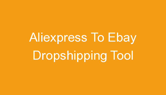 You are currently viewing Aliexpress To Ebay Dropshipping Tool