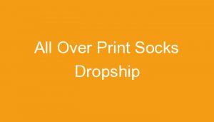 Read more about the article All Over Print Socks Dropship