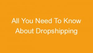 Read more about the article All You Need To Know About Dropshipping