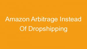 Read more about the article Amazon Arbitrage Instead Of Dropshipping