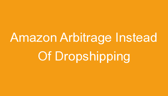 You are currently viewing Amazon Arbitrage Instead Of Dropshipping