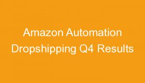 Read more about the article Amazon Automation Dropshipping Q4 Results