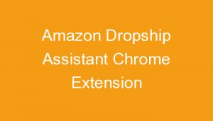 Read more about the article Amazon Dropship Assistant Chrome Extension