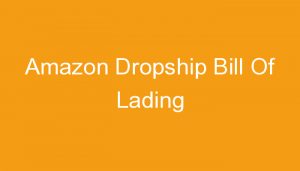 Read more about the article Amazon Dropship Bill Of Lading