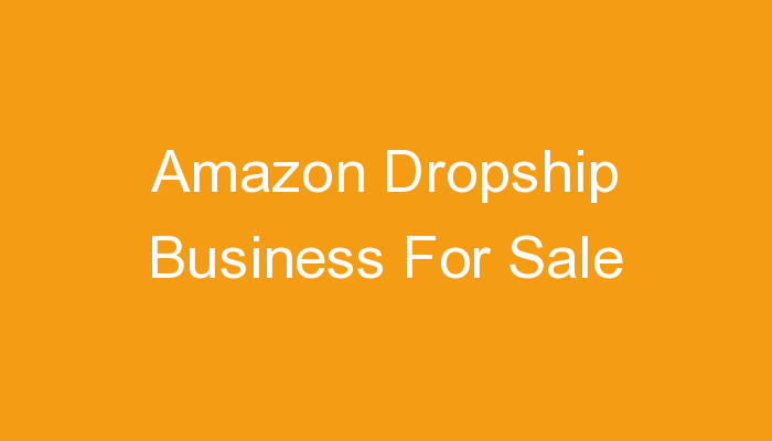 You are currently viewing Amazon Dropship Business For Sale