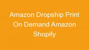 Read more about the article Amazon Dropship Print On Demand Amazon Shopify