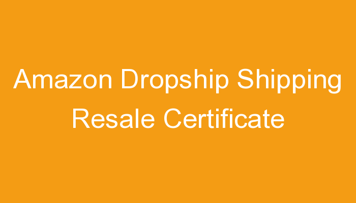 You are currently viewing Amazon Dropship Shipping Resale Certificate