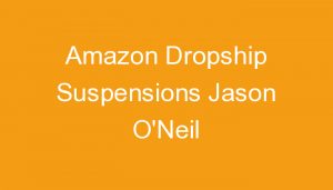 Read more about the article Amazon Dropship Suspensions Jason O’Neil
