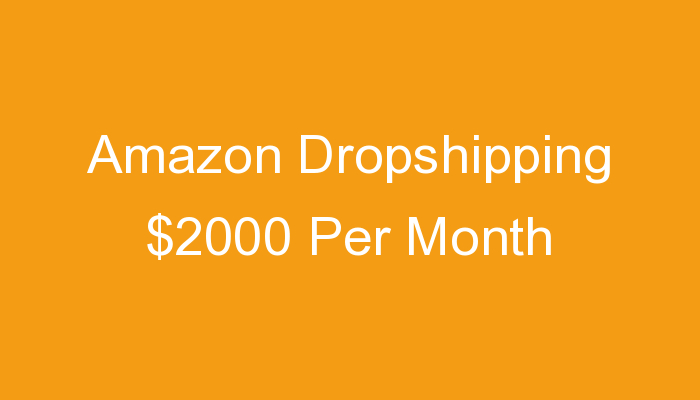 You are currently viewing Amazon Dropshipping $2000 Per Month