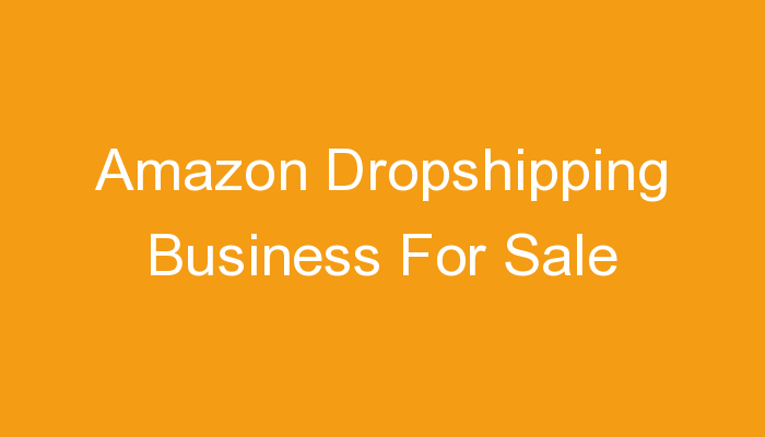 You are currently viewing Amazon Dropshipping Business For Sale