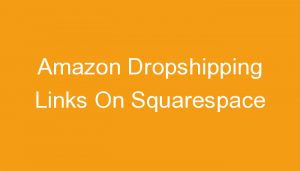 Read more about the article Amazon Dropshipping Links On Squarespace