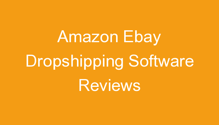 You are currently viewing Amazon Ebay Dropshipping Software Reviews