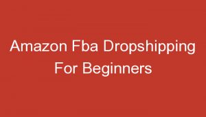 Read more about the article Amazon Fba Dropshipping For Beginners