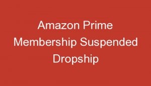 Read more about the article Amazon Prime Membership Suspended Dropship