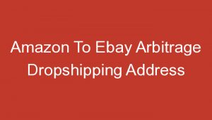 Read more about the article Amazon To Ebay Arbitrage Dropshipping Address
