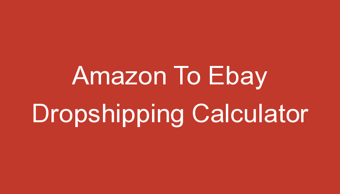 You are currently viewing Amazon To Ebay Dropshipping Calculator